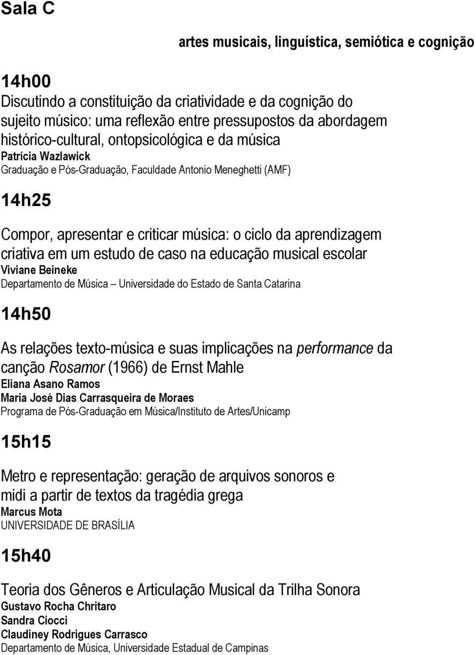 criativa em um estudo de caso na educação musical escolar Viviane Beineke Departamento de Música Universidade do Estado de Santa Catarina 14h50 As relações texto-música e suas implicações na