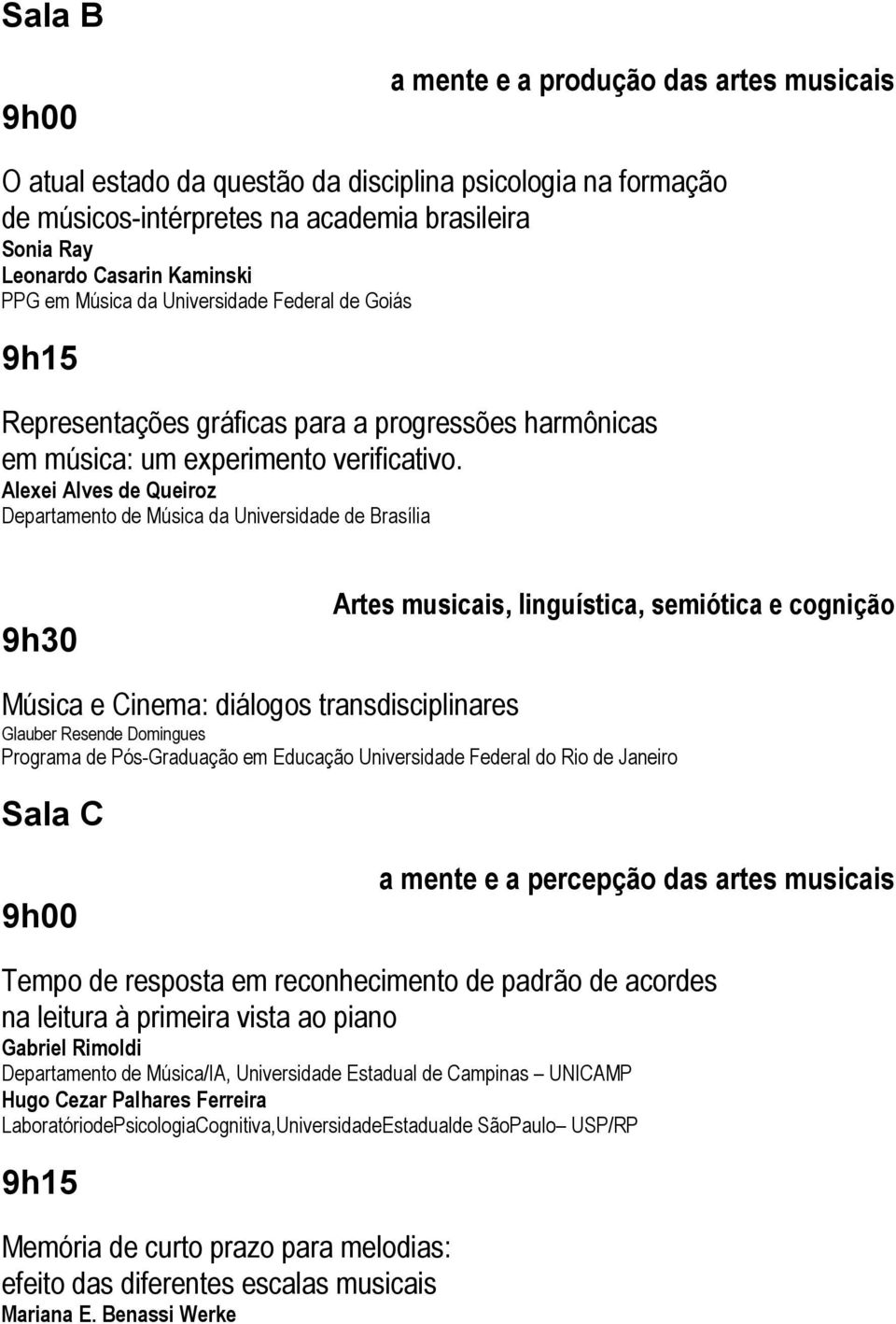 Alexei Alves de Queiroz Departamento de Música da Universidade de Brasília 9h30 Artes musicais, linguística, semiótica e cognição Música e Cinema: diálogos transdisciplinares Glauber Resende