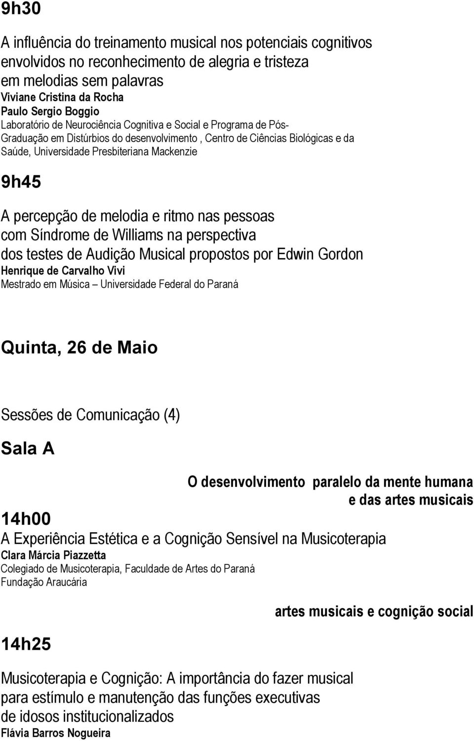 percepção de melodia e ritmo nas pessoas com Síndrome de Williams na perspectiva dos testes de Audição Musical propostos por Edwin Gordon Henrique de Carvalho Vivi Mestrado em Música Universidade