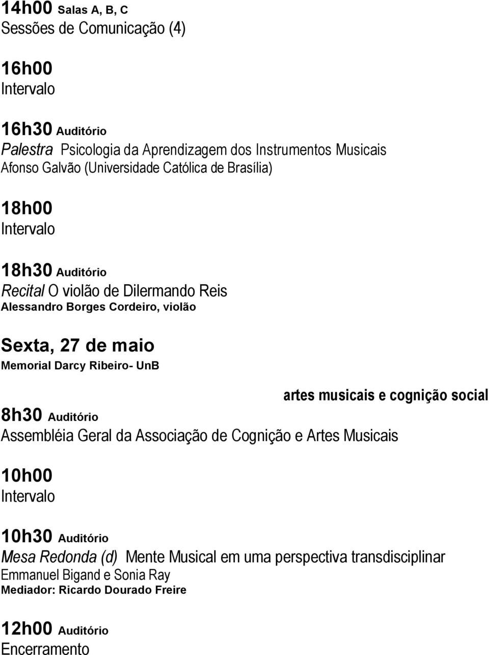 Memorial Darcy Ribeiro- UnB artes musicais e cognição social 8h30 Auditório Assembléia Geral da Associação de Cognição e Artes Musicais 10h00 Intervalo 10h30