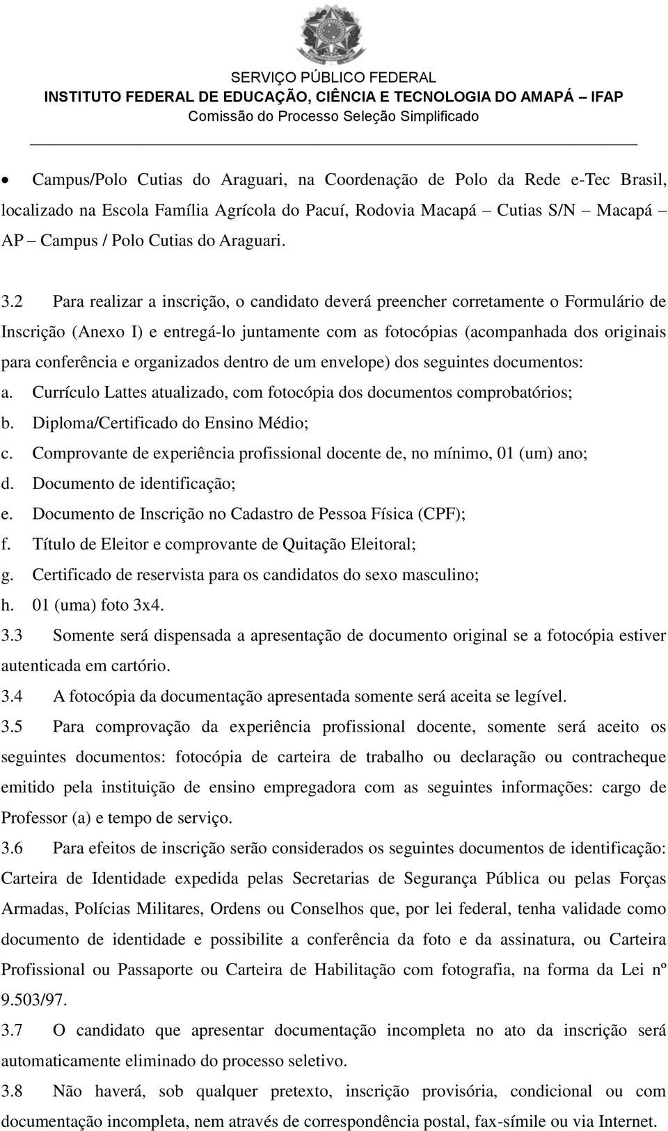 2 Para realizar a inscrição, o candidato deverá preencher corretamente o Formulário de Inscrição (Anexo I) e entregá-lo juntamente com as fotocópias (acompanhada dos originais para conferência e