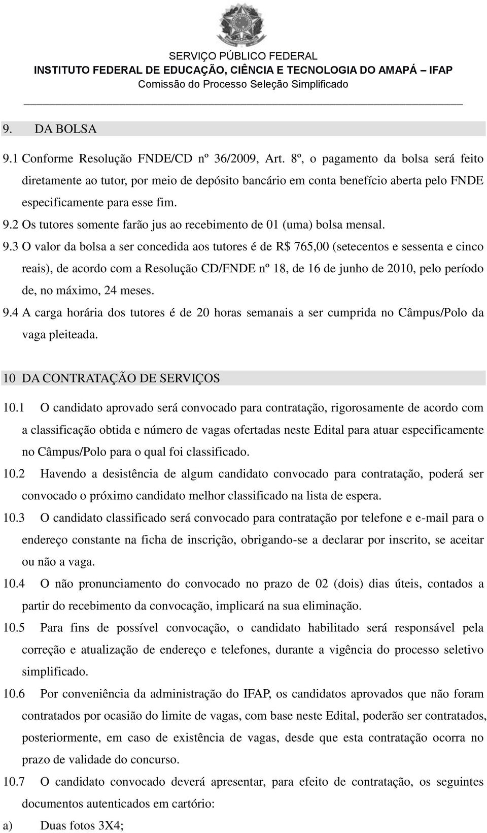 2 Os tutores somente farão jus ao recebimento de 01 (uma) bolsa mensal. 9.