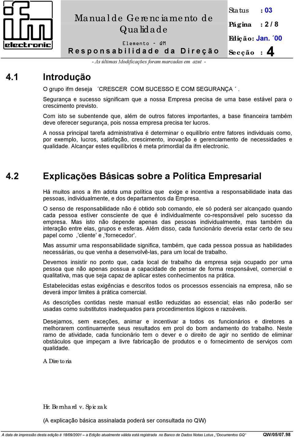 A nossa principal tarefa administrativa é determinar o equilíbrio entre fatores individuais como, por exemplo, lucros, satisfação, crescimento, inovação e gerenciamento de necessidades e qualidade.