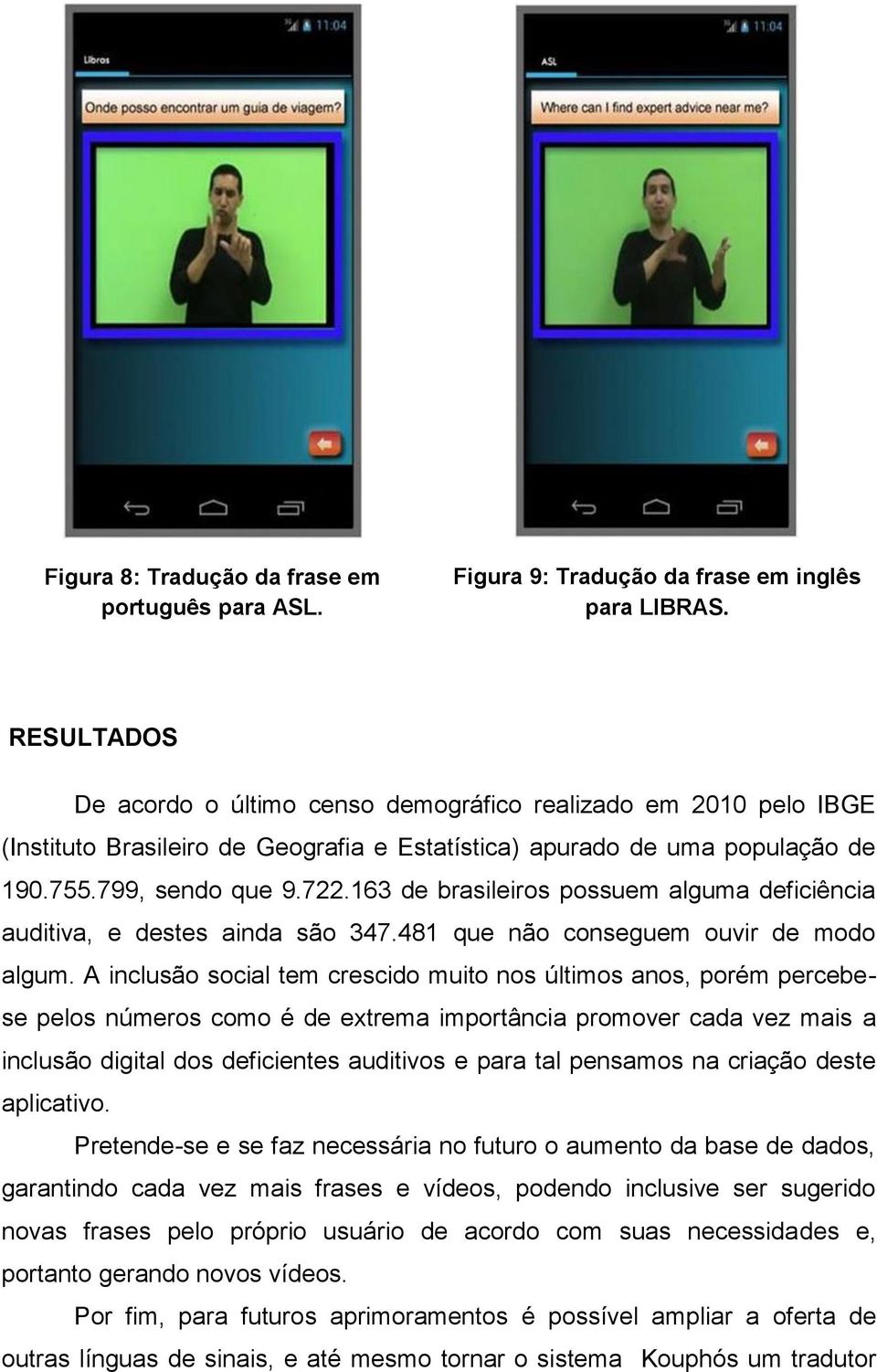 163 de brasileiros possuem alguma deficiência auditiva, e destes ainda são 347.481 que não conseguem ouvir de modo algum.