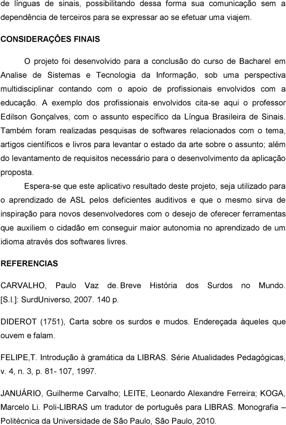 profissionais envolvidos com a educação. A exemplo dos profissionais envolvidos cita-se aqui o professor Edilson Gonçalves, com o assunto específico da Língua Brasileira de Sinais.