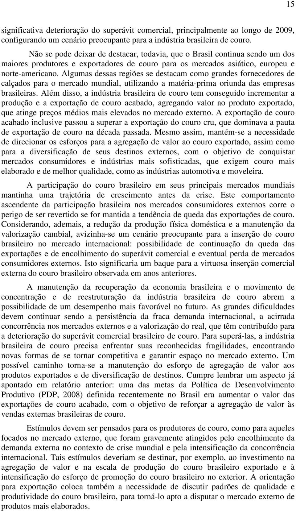 Algumas dessas regiões se destacam como grandes fornecedores de calçados para o mercado mundial, utilizando a matéria-prima oriunda das empresas brasileiras.