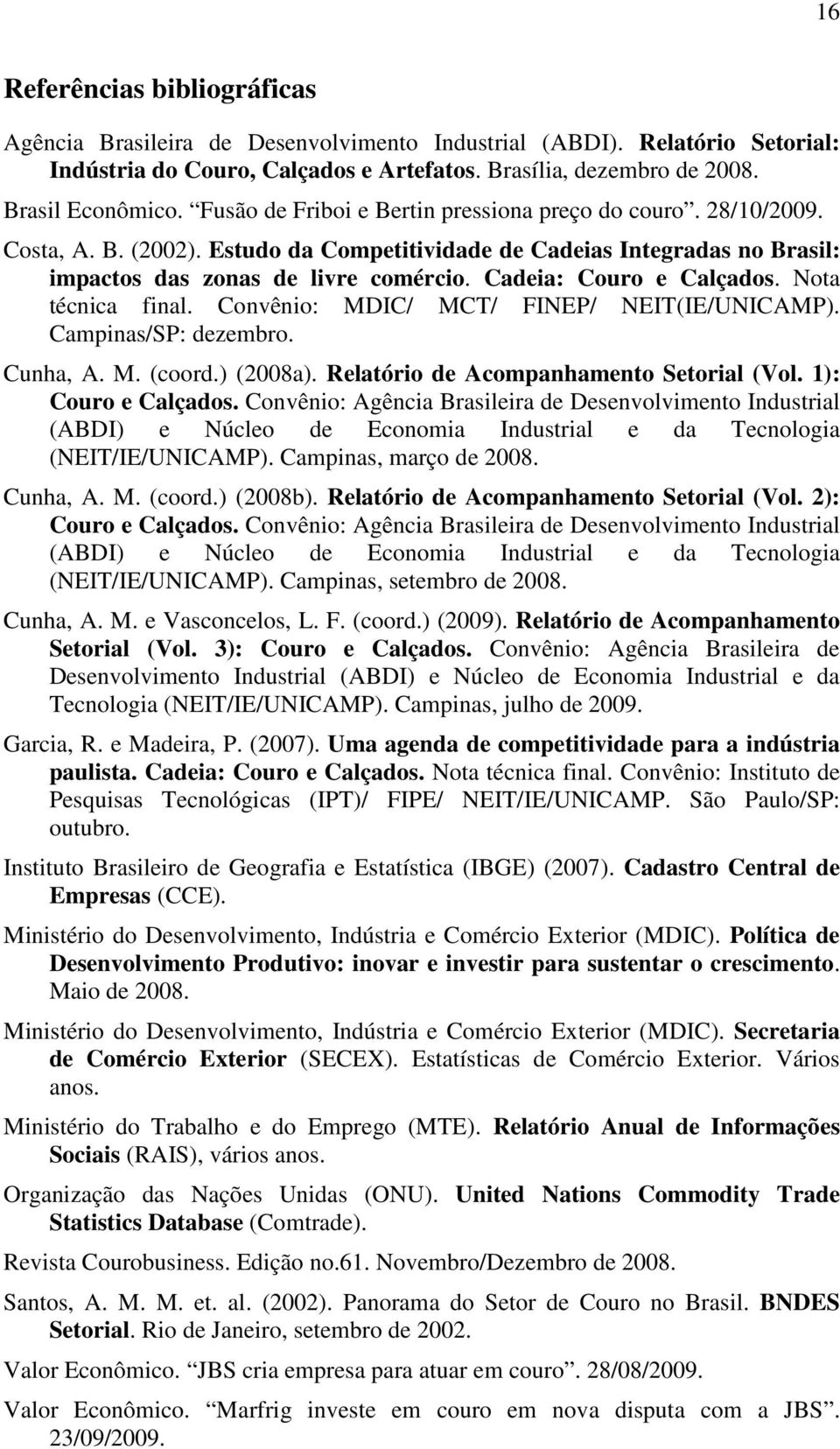 Cadeia: Couro e Calçados. Nota técnica final. Convênio: MDIC/ MCT/ FINEP/ NEIT(IE/UNICAMP). Campinas/SP: dezembro. Cunha, A. M. (coord.) (2008a). Relatório de Acompanhamento Setorial (Vol.