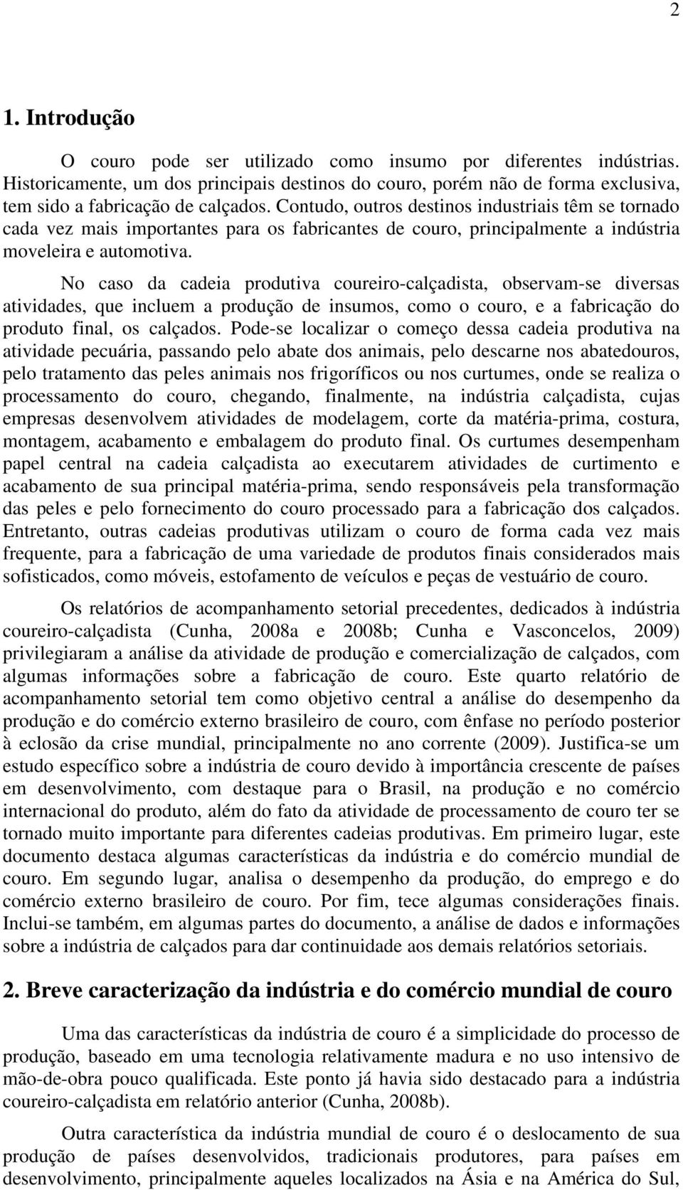 No caso da cadeia produtiva coureiro-calçadista, observam-se diversas atividades, que incluem a produção de insumos, como o couro, e a fabricação do produto final, os calçados.