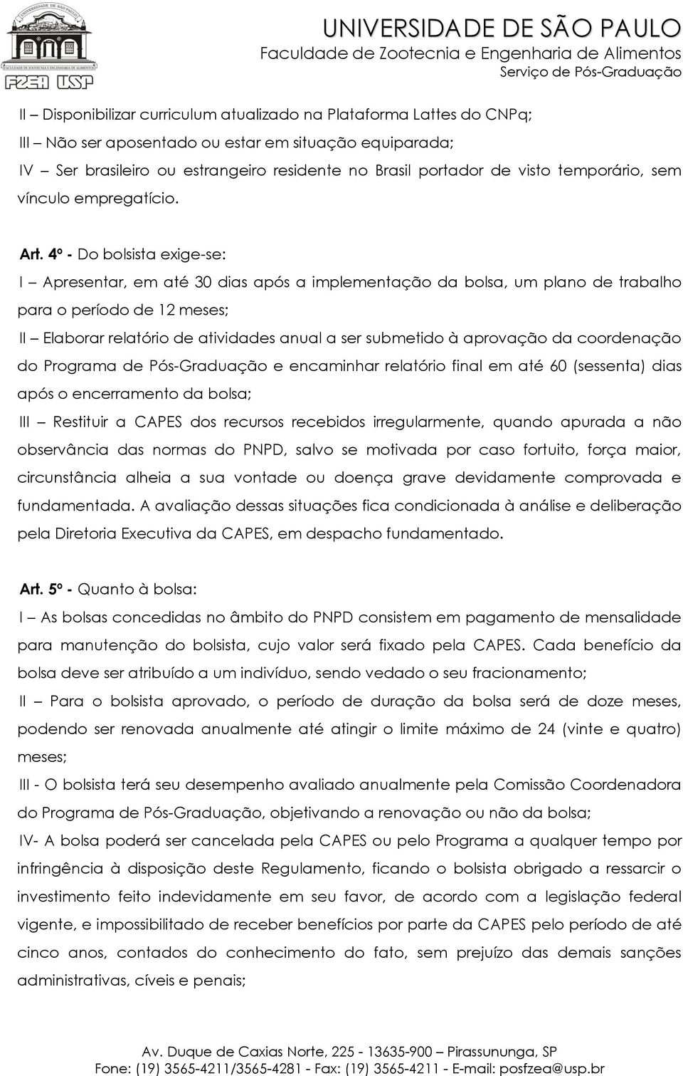 4º - Do bolsista exige-se: I Apresentar, em até 30 dias após a implementação da bolsa, um plano de trabalho para o período de 12 meses; II Elaborar relatório de atividades anual a ser submetido à