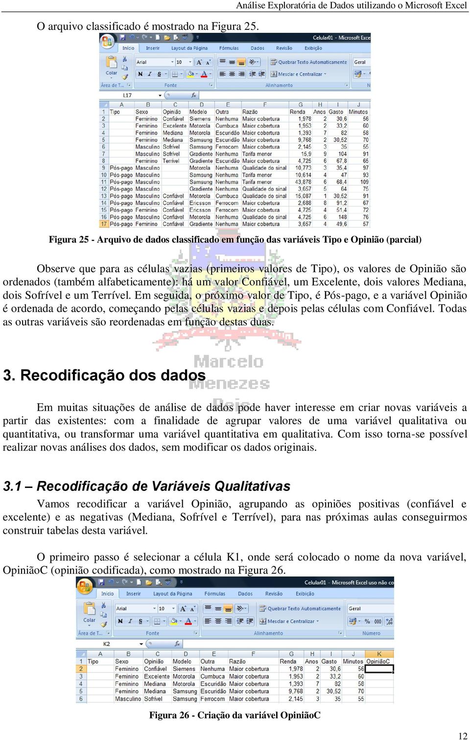 valores de Tipo), os valores de Opinião são ordenados (também alfabeticamente): há um valor Confiável, um Excelente, dois valores Mediana, dois Sofrível e um Terrível.