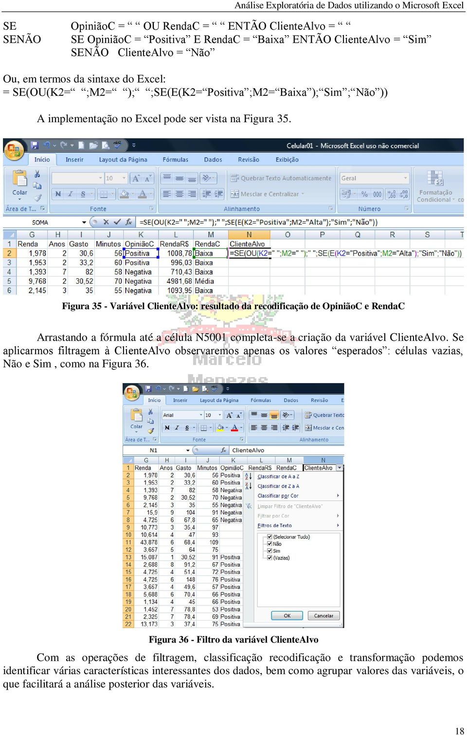 Figura 35 - Variável ClienteAlvo: resultado da recodificação de OpiniãoC e RendaC Arrastando a fórmula até a célula N5001 completa-se a criação da variável ClienteAlvo.