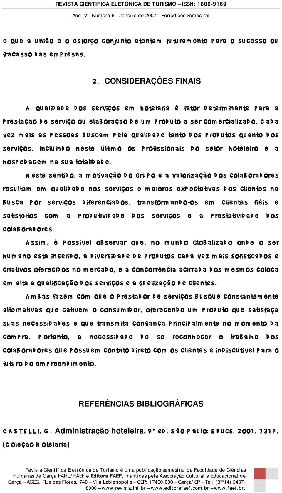 C ad a vez m ais as p essoas bu scam p ela qu alid ad e tanto d os p rod u tos qu anto d os serviços, inclu ind o neste ú ltim o os p rofissionais d o setor hoteleiro e a hosped agem na sua totalid