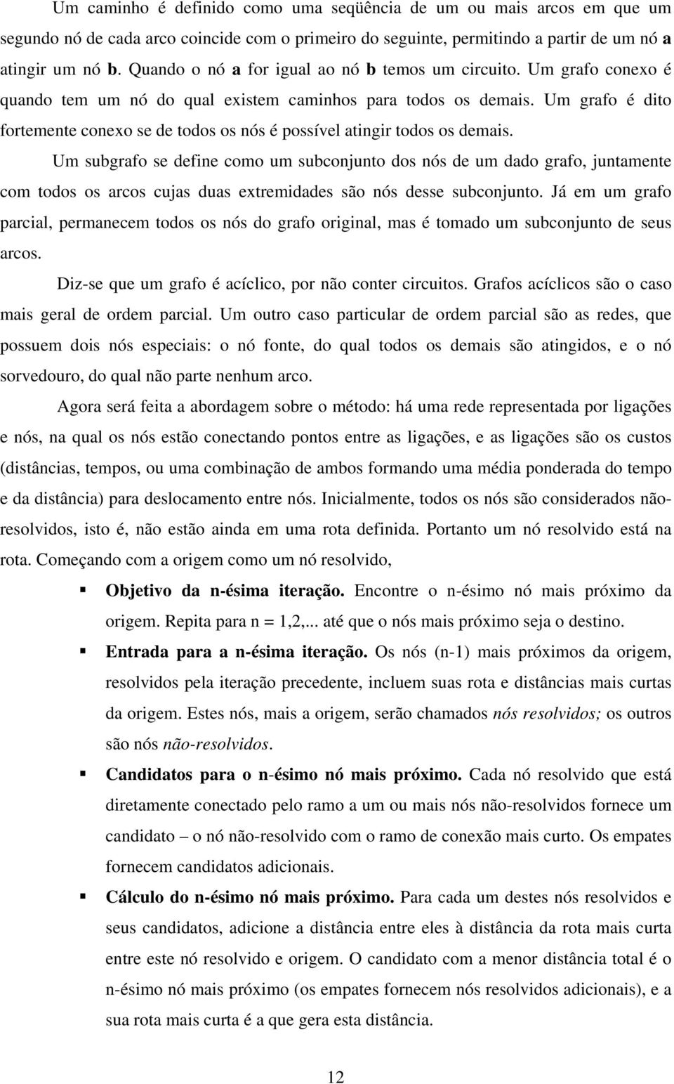 Um grafo é dito fortemente conexo se de todos os nós é possível atingir todos os demais.