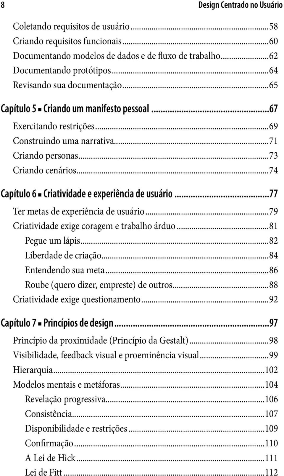 ..74 Capítulo 6 Criatividade e experiência de usuário...77 Ter metas de experiência de usuário...79 Criatividade exige coragem e trabalho árduo...81 Pegue um lápis...82 Liberdade de criação.