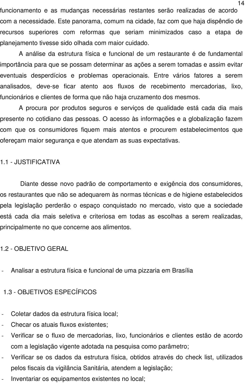 A análise da estrutura física e funcional de um restaurante é de fundamental importância para que se possam determinar as ações a serem tomadas e assim evitar eventuais desperdícios e problemas