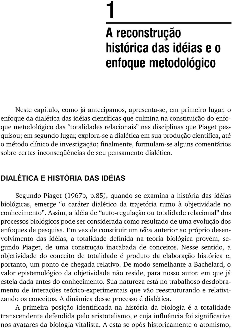 investigação; finalmente, formulam-se alguns comentários sobre certas inconseqüências de seu pensamento dialético. DIALÉTICA E HISTÓRIA DAS IDÉIAS Segundo Piaget (1967b, p.