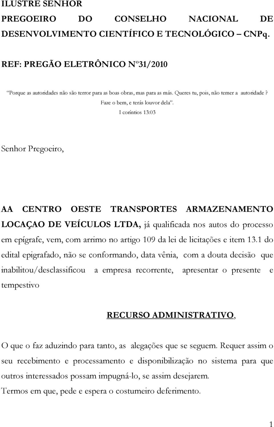 I coríntios 13:03 Senhor Pregoeiro, AA CENTRO OESTE TRANSPORTES ARMAZENAMENTO LOCAÇAO DE VEÍCULOS LTDA, já qualificada nos autos do processo em epígrafe, vem, com arrimo no artigo 109 da lei de