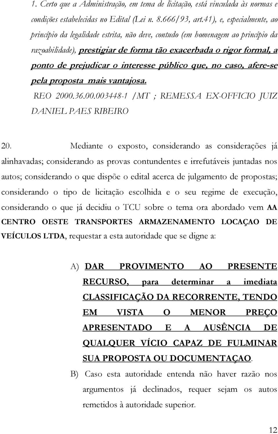 interesse público que, no caso, afere-se pela proposta mais vantajosa. REO 2000.36.00.003448-1 /MT ; REMESSA EX-OFFICIO JUIZ DANIEL PAES RIBEIRO 20.