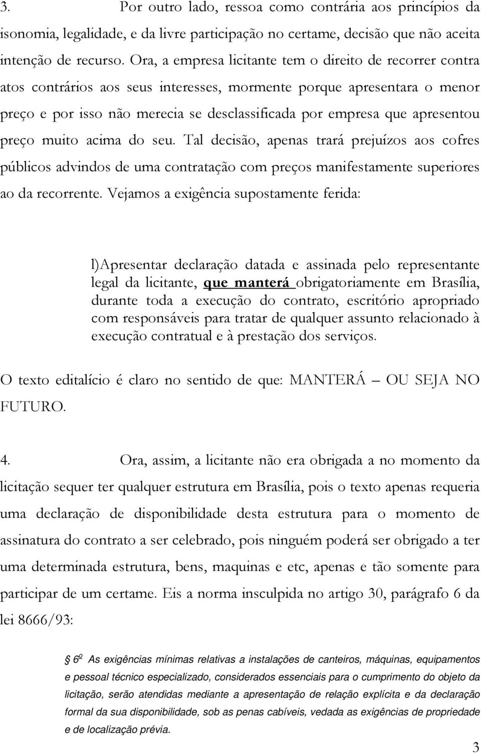 apresentou preço muito acima do seu. Tal decisão, apenas trará prejuízos aos cofres públicos advindos de uma contratação com preços manifestamente superiores ao da recorrente.