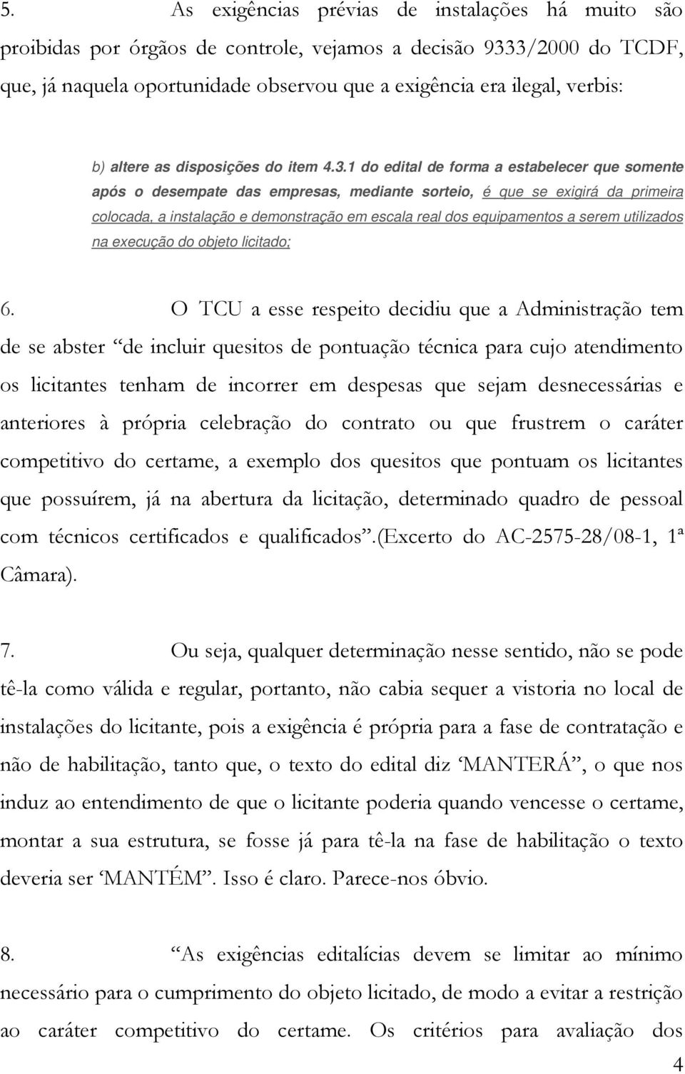 1 do edital de forma a estabelecer que somente após o desempate das empresas, mediante sorteio, é que se exigirá da primeira colocada, a instalação e demonstração em escala real dos equipamentos a