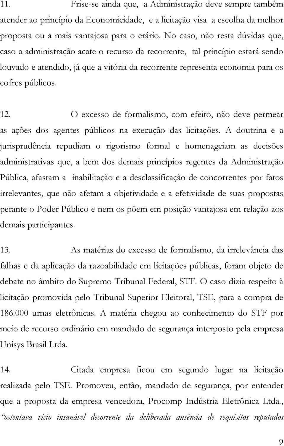 públicos. 12. O excesso de formalismo, com efeito, não deve permear as ações dos agentes públicos na execução das licitações.