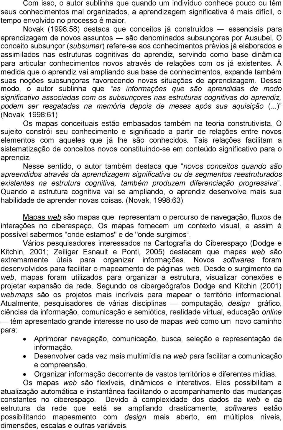 O conceito subsunçor (subsumer) refere-se aos conhecimentos prévios já elaborados e assimilados nas estruturas cognitivas do aprendiz, servindo como base dinâmica para articular conhecimentos novos