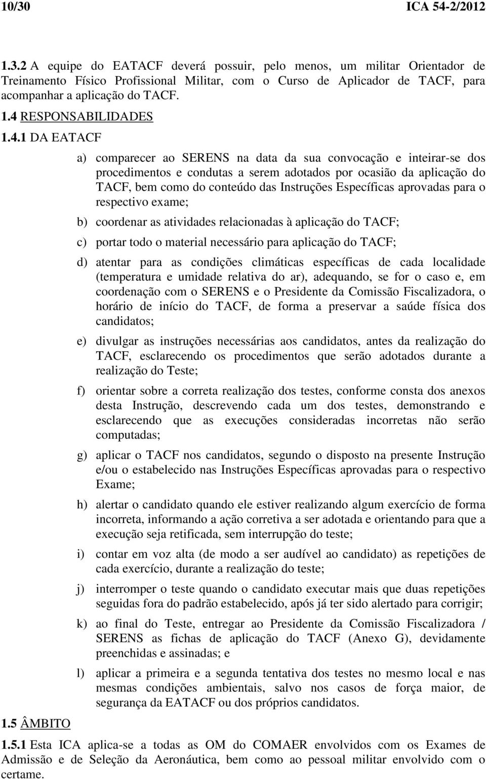 5 ÂMBITO a) comparecer ao SERENS na data da sua convocação e inteirar-se dos procedimentos e condutas a serem adotados por ocasião da aplicação do TACF, bem como do conteúdo das Instruções