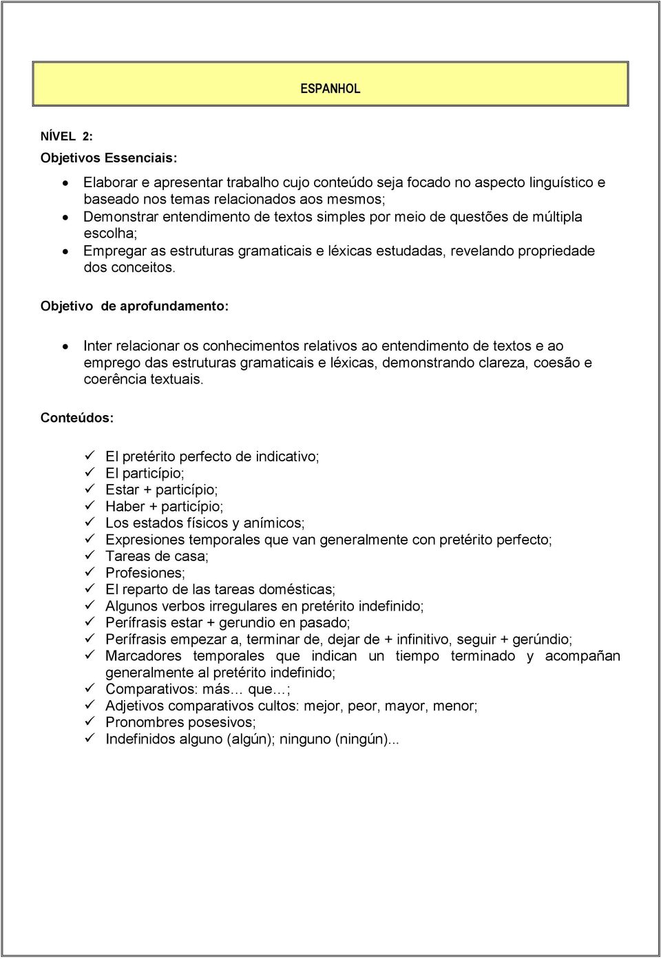 Objetivo de aprofundamento: Inter relacionar os conhecimentos relativos ao entendimento de textos e ao emprego das estruturas gramaticais e léxicas, demonstrando clareza, coesão e coerência textuais.