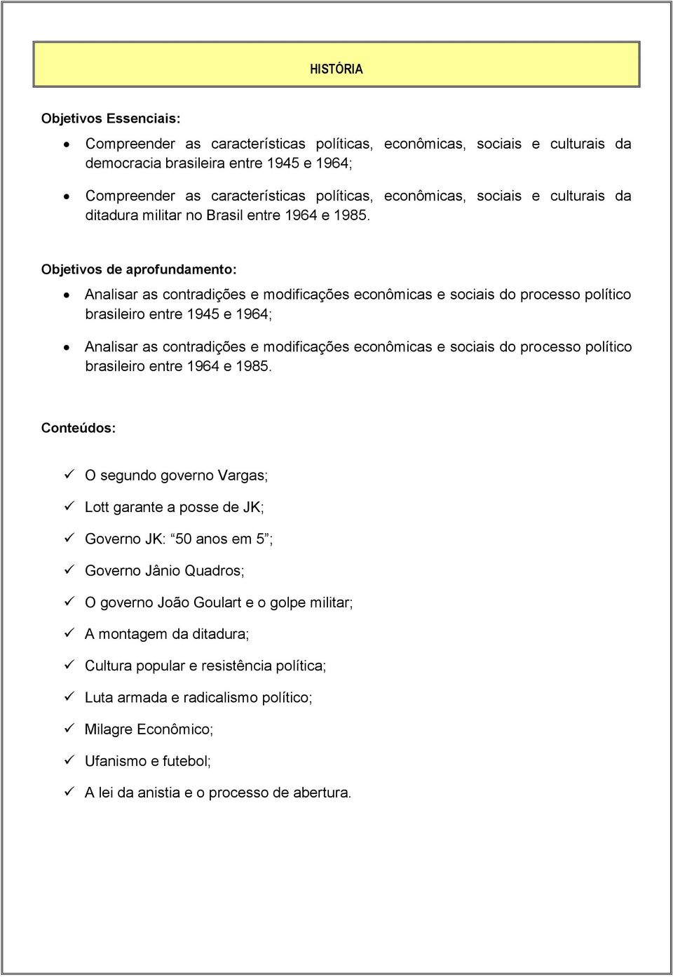 Objetivos de aprofundamento: Analisar as contradições e modificações econômicas e sociais do processo político brasileiro entre 1945 e 1964; Analisar as contradições e modificações econômicas e