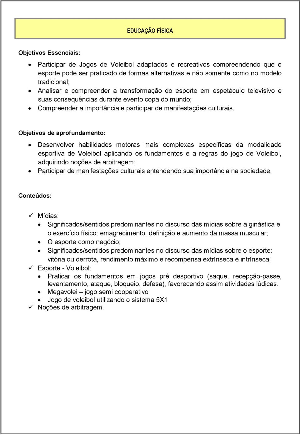 Objetivos de aprofundamento: Desenvolver habilidades motoras mais complexas específicas da modalidade esportiva de Voleibol aplicando os fundamentos e a regras do jogo de Voleibol, adquirindo noções