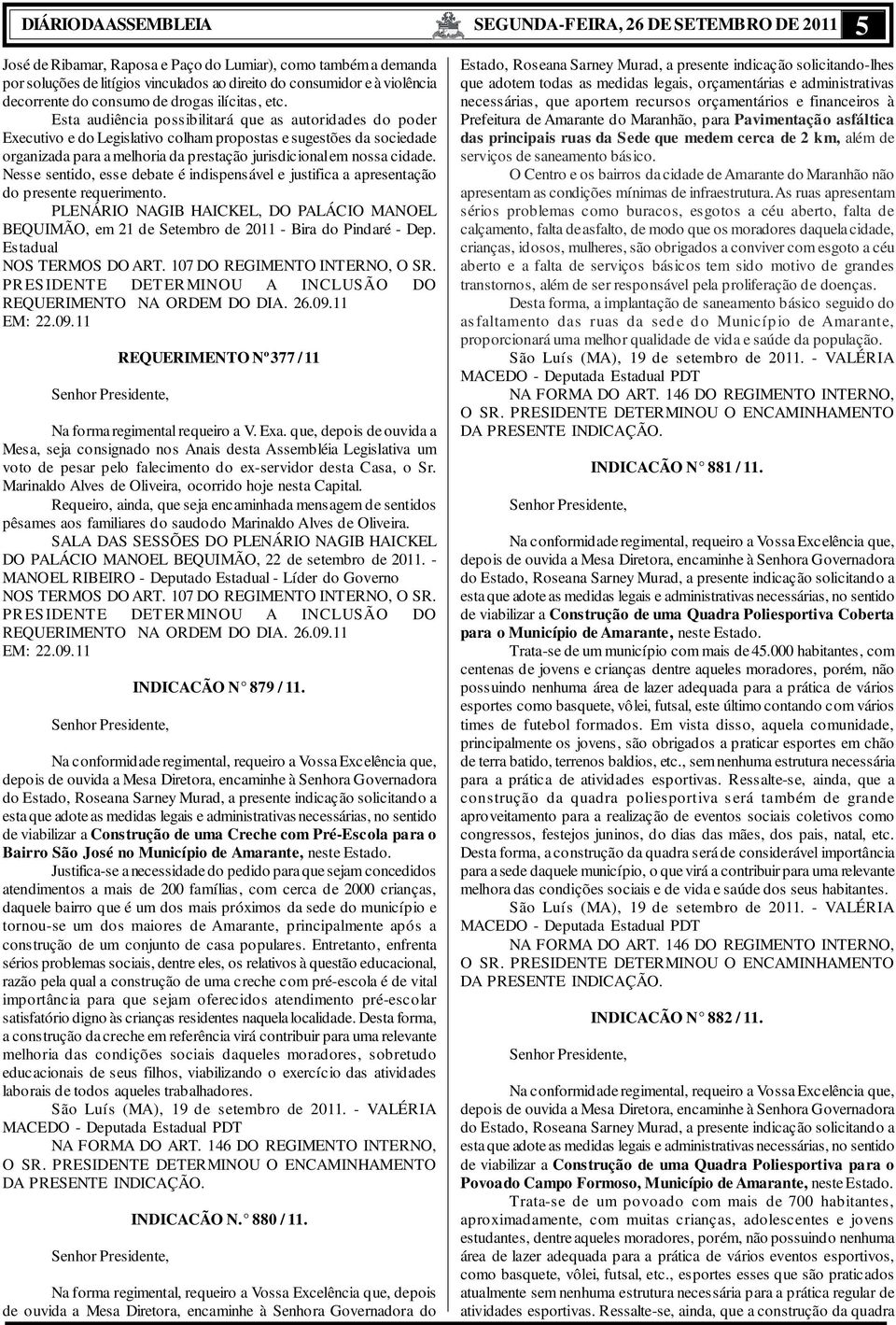 Esta audiência possibilitará que as autoridades do poder Executivo e do Legislativo colham propostas e sugestões da sociedade organizada para a melhoria da prestação jurisdicional em nossa cidade.