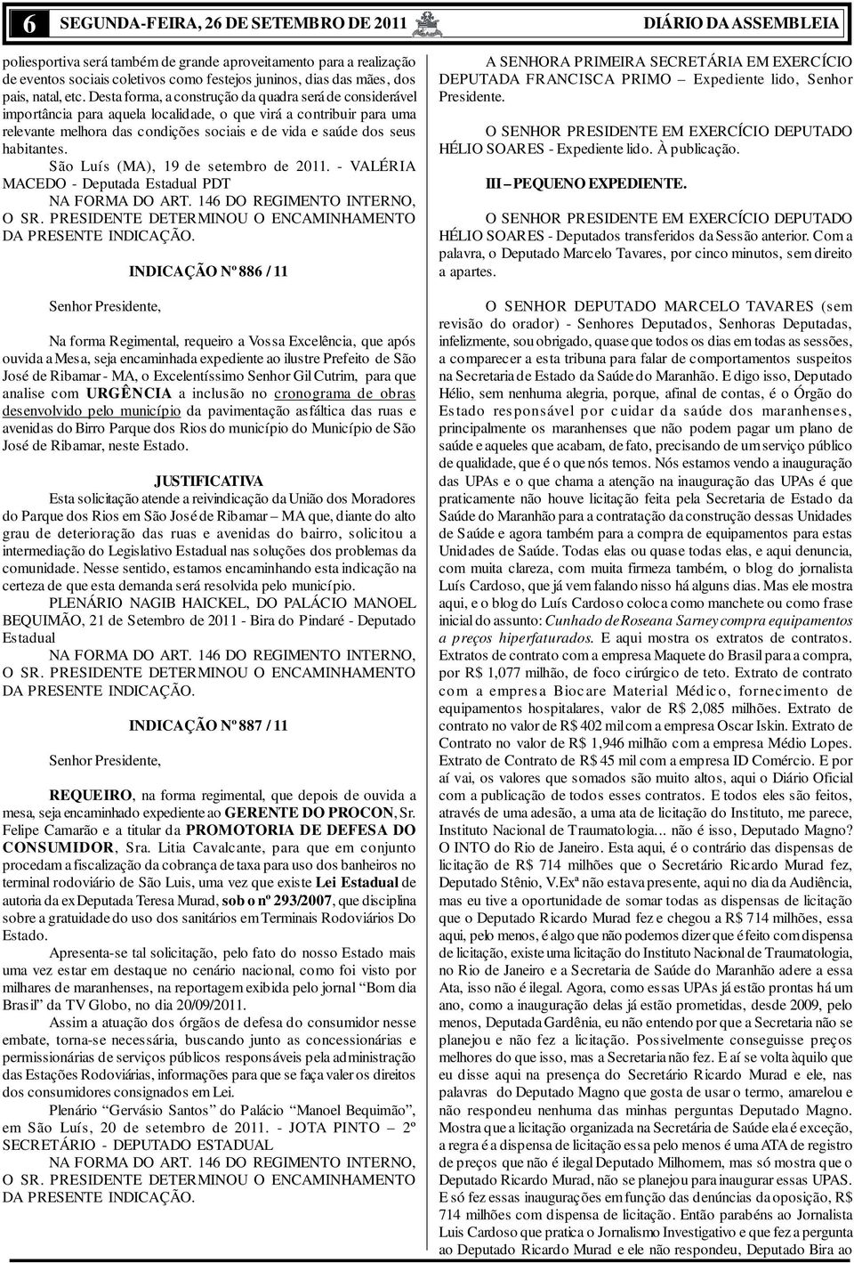 habitantes. São Luís (MA), 19 de setembro de 2011. - VALÉRIA MACEDO - Deputada Estadual PDT NA FORMA DO ART. 146 DO REGIMENTO INTERNO, O SR.