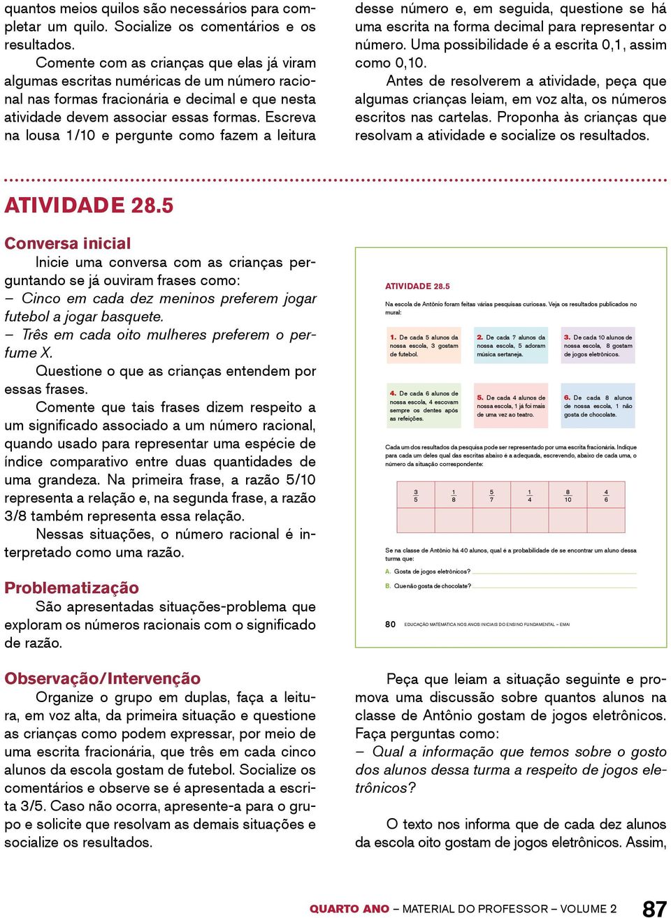 Escreva na lousa /0 e pergunte como fazem a leitura desse número e, em seguida, questione se há uma escrita na forma decimal para representar o número.