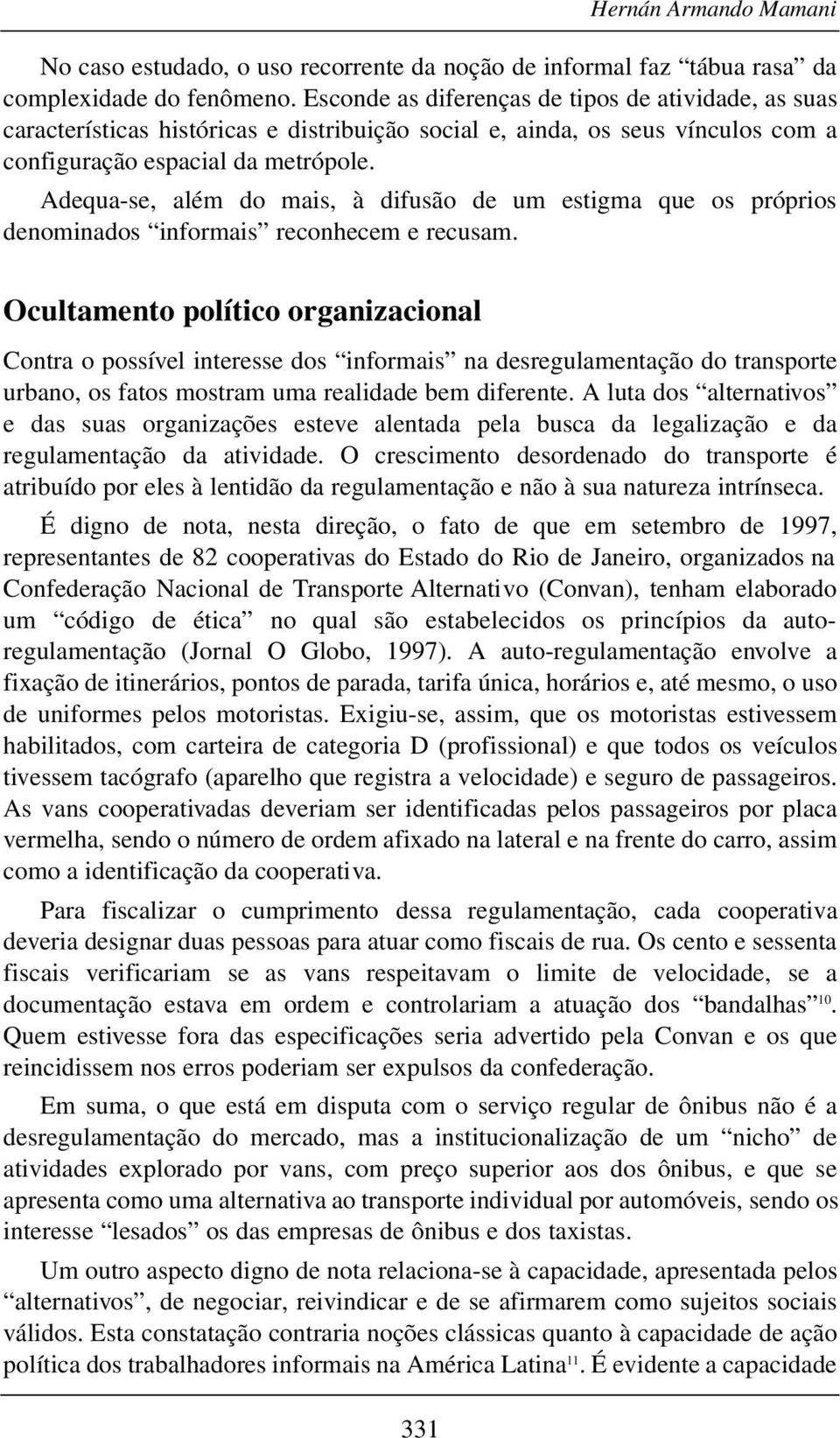 Adequa-se, além do mais, à difusão de um estigma que os próprios denominados informais reconhecem e recusam.