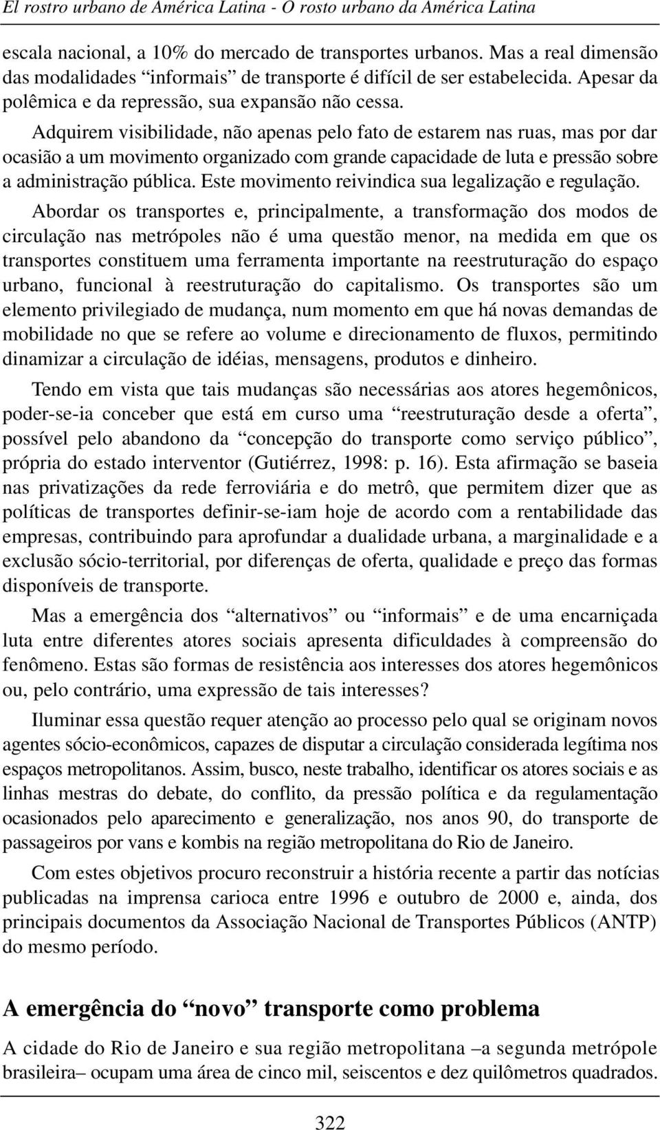 Adquirem visibilidade, não apenas pelo fato de estarem nas ruas, mas por dar ocasião a um movimento organizado com grande capacidade de luta e pressão sobre a administração pública.