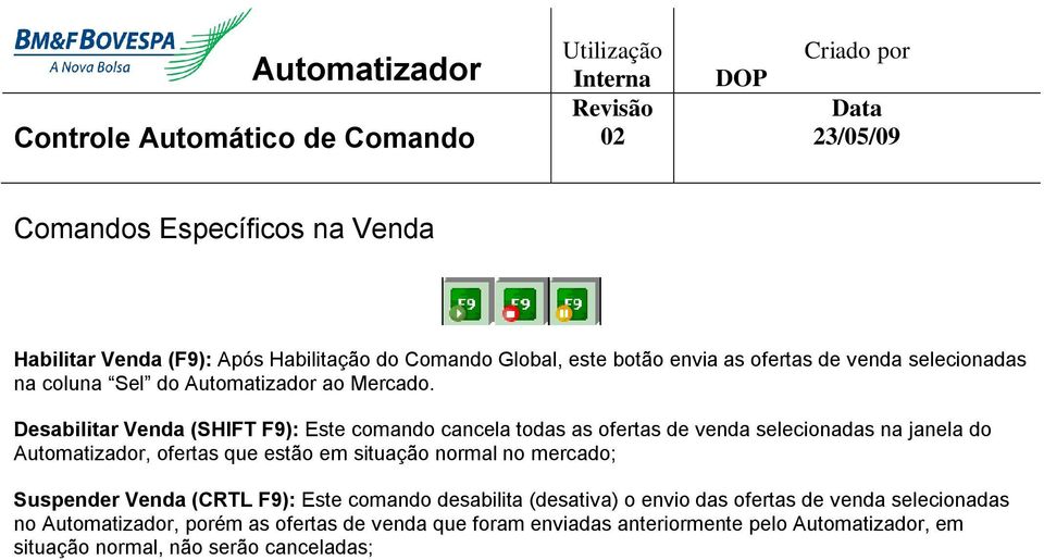 Desabilitar Venda (SHIFT F9): Este comando cancela todas as ofertas de venda selecionadas na janela do Automatizador, ofertas que estão em situação normal no
