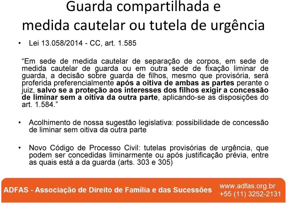 585 Em sede de medida cautelar de separação de corpos, em sede de medida cautelar de guarda ou em outra sede de fixação liminar de guarda, a decisão sobre guarda de filhos, mesmo que provisória, será