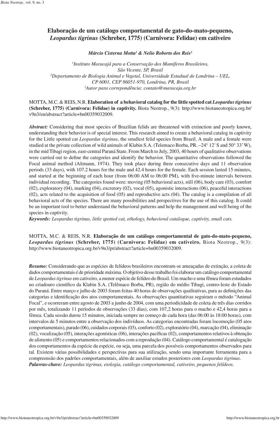 PR, Brasil 3 Autor para correpondência: contato@maracaja.org.br MOTTA, M.C. & REIS, N.R. Elaboration of a behavioral catalog for the little spotted cat Leopardus tigrinus (Schreber, 1775) (Carnivora: Felidae) in captivity.