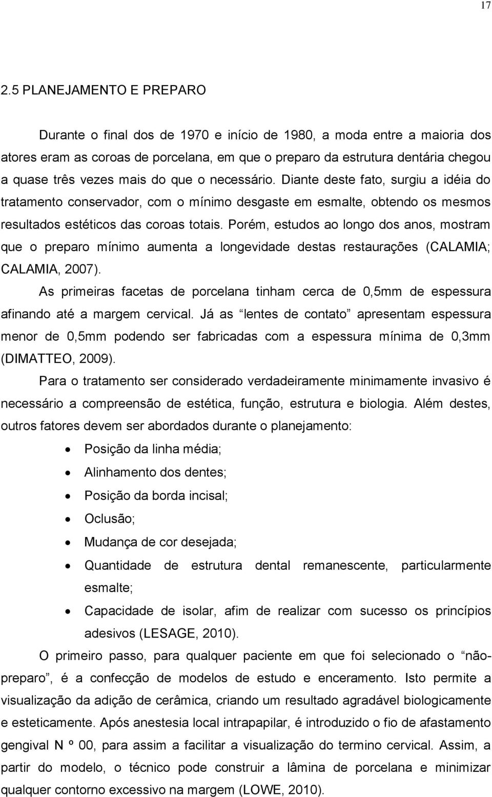 Porém, estudos ao longo dos anos, mostram que o preparo mínimo aumenta a longevidade destas restaurações (CALAMIA; CALAMIA, 2007).