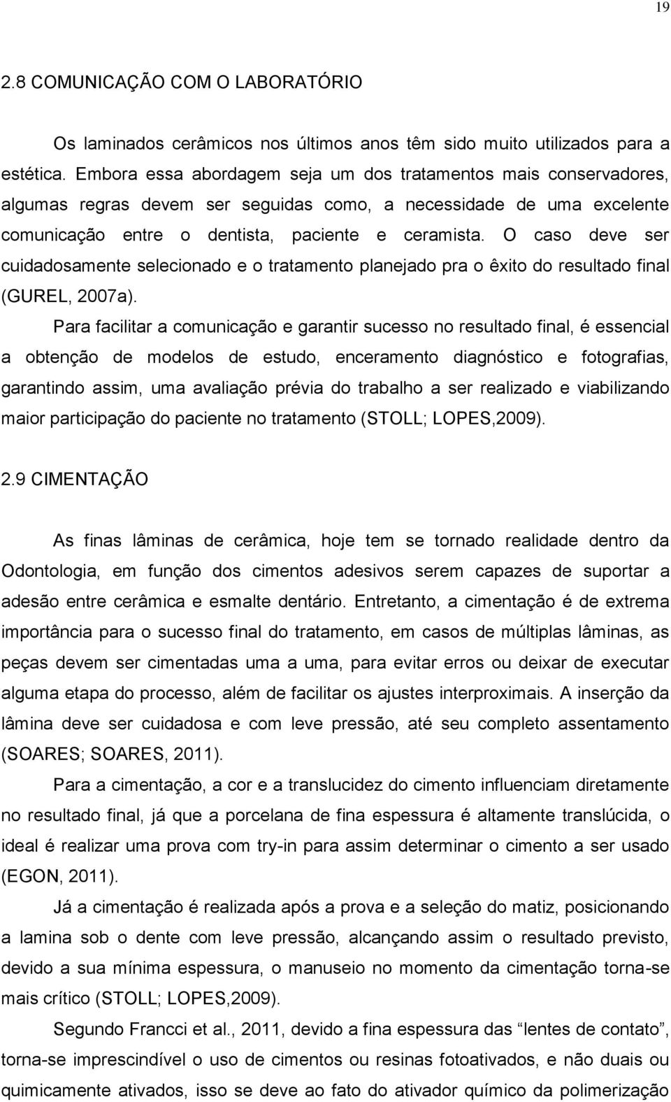 O caso deve ser cuidadosamente selecionado e o tratamento planejado pra o êxito do resultado final (GUREL, 2007a).