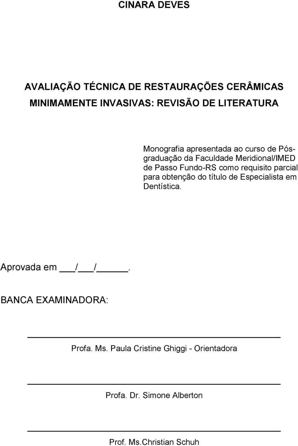 Fundo-RS como requisito parcial para obtenção do título de Especialista em Dentística. Aprovada em / /.