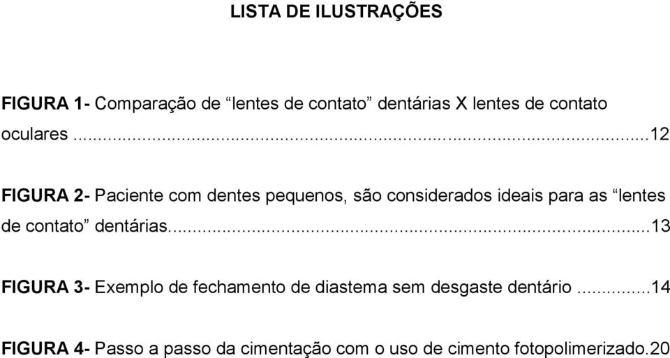 ..12 FIGURA 2- Paciente com dentes pequenos, são considerados ideais para as lentes de