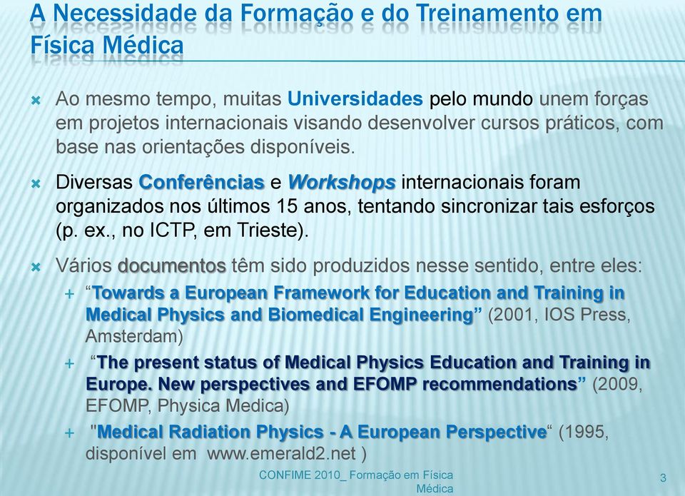 Vários documentos têm sido produzidos nesse sentido, entre eles: Towards a European Framework for Education and Training in Medical Physics and Biomedical Engineering (2001, IOS Press, Amsterdam) The