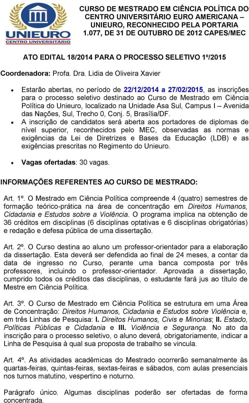 Lidia de Oliveira Xavier Estarão abertas, no período de 22/12/2014 a 27/02/2015, as inscrições para o processo seletivo destinado ao Curso de Mestrado em Ciência Política do Unieuro, localizado na