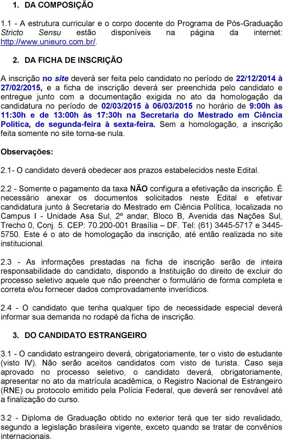 documentação exigida no ato da homologação da candidatura no período de 02/03/2015 à 06/03/2015 no horário de 9:00h às 11:30h e de 13:00h às 17:30h na Secretaria do Mestrado em Ciência Política, de