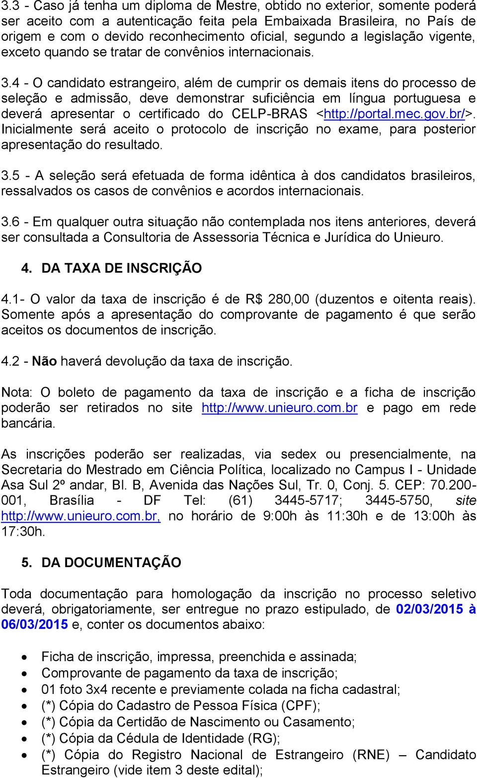 4 - O candidato estrangeiro, além de cumprir os demais itens do processo de seleção e admissão, deve demonstrar suficiência em língua portuguesa e deverá apresentar o certificado do CELP-BRAS