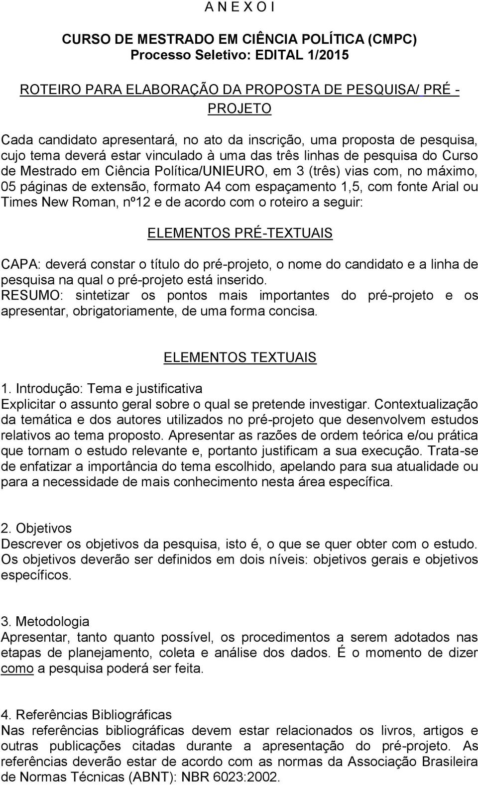 de extensão, formato A4 com espaçamento 1,5, com fonte Arial ou Times New Roman, nº12 e de acordo com o roteiro a seguir: ELEMENTOS PRÉ-TEXTUAIS CAPA: deverá constar o título do pré-projeto, o nome