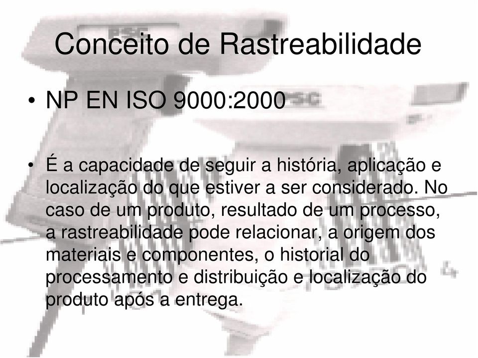 No caso de um produto, resultado de um processo, a rastreabilidade pode relacionar, a