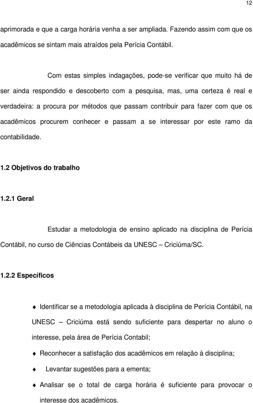 para fazer com que os acadêmicos procurem conhecer e passam a se interessar por este ramo da contabilidade. 1.2 