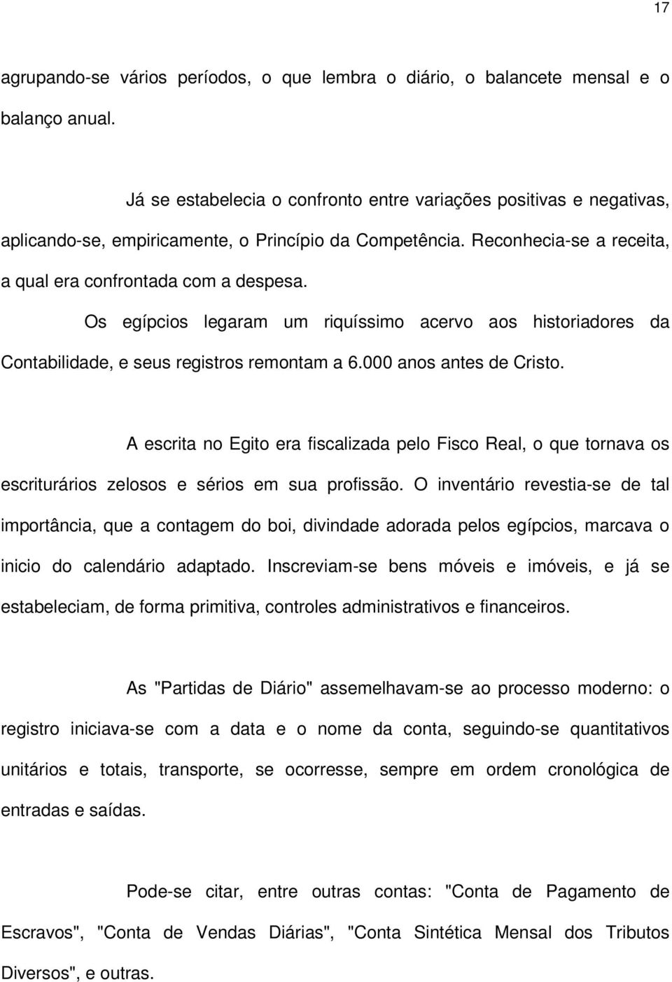 Os egípcios legaram um riquíssimo acervo aos historiadores da Contabilidade, e seus registros remontam a 6.000 anos antes de Cristo.